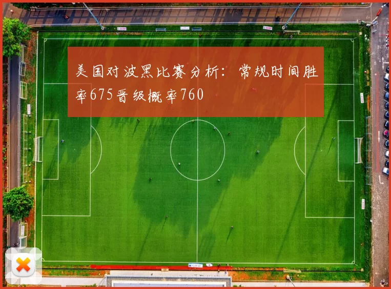 美国对波黑比赛分析：常规时间胜率675晋级概率760