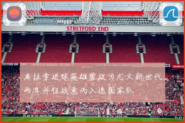 库拉索进球英雄曾效力尤文新世代两年并征战意丙入选国家队